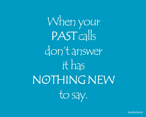 antetanni-sagt-was_When-your-past-calls-dont-answer-it-has-nothing-new-to-say