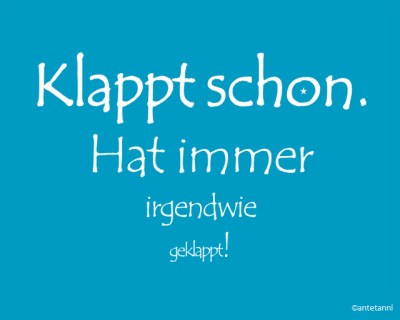 antetanni-sagt-was_klappt-schon-hat-immer-irgendwie-geklappt